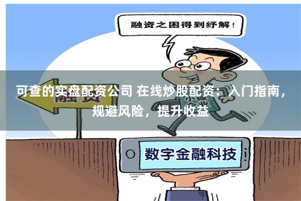 可查的实盘配资公司 在线炒股配资：入门指南，规避风险，提升收益