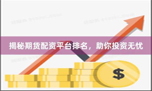 揭秘期货配资平台排名，助你投资无忧