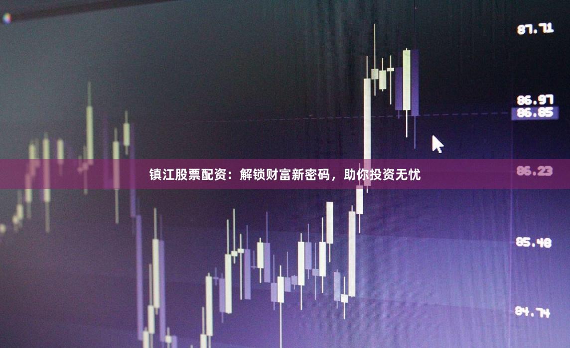 镇江股票配资：解锁财富新密码，助你投资无忧