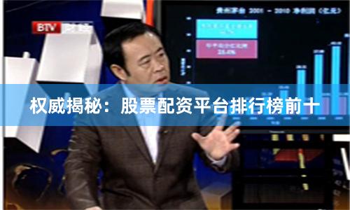 权威揭秘：股票配资平台排行榜前十