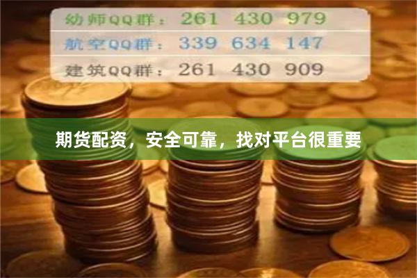 期货配资，安全可靠，找对平台很重要