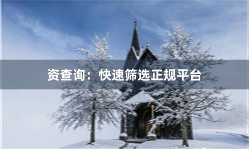 资查询：快速筛选正规平台