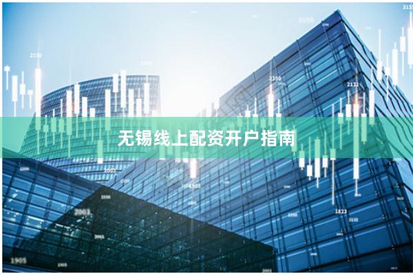 无锡线上配资开户指南