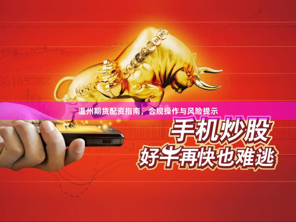 温州期货配资指南，合规操作与风险提示