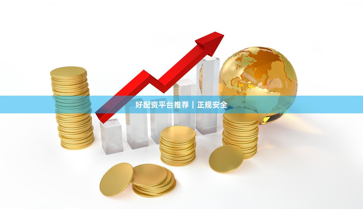 好配资平台推荐｜正规安全